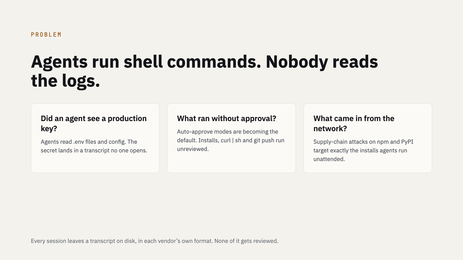 Problem: agents run shell commands and nobody reads the logs